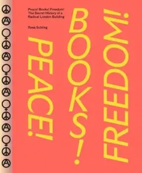 Peace! Books! Freedom! The Secret History of a Radical London Building, Paperback/Rosa Schling