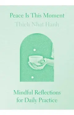 Peace Is This Moment: Mindful Reflections for Daily Practice - Thich Nhat Hanh