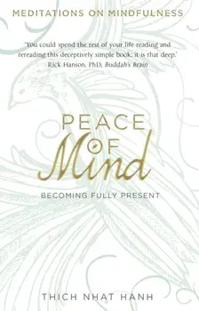 Peace of Mind. Becoming Fully Present, Paperback/Thich Nhat Hanh