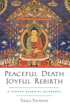 Peaceful Death, Joyful Rebirth. A Tibetan Buddhist Guidebook, Paperback/Tulku Thondup