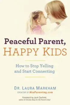 Peaceful Parent, Happy Kids: How to Stop Yelling and Start Connecting, Paperback/Laura Markham