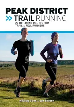 Peak District Trail Running. 22 off-road routes for trail & fell runners, Reprinted with minor amendments in November 2018., Paperback/Jon Barton