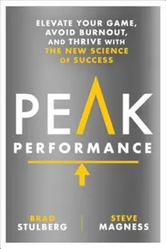 Peak Performance: Elevate Your Game, Avoid Burnout, and Thrive with the New Science of Success, Hardcover/Brad Stulberg