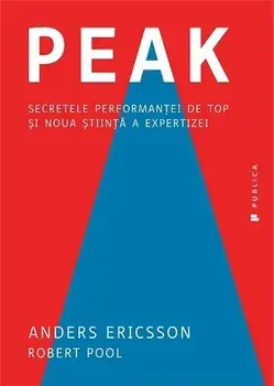 Peak. Secretele performantei de top si noua stiinta a expertizei/Anders Ericsson, Robert Pool