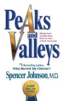 Peaks and Valleys: Making Good and Bad Times Work for You--At Work and in Life, Paperback/Spencer Johnson