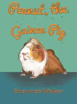Peanut, the Guinea Pig, Hardcover/Shawnda Walker