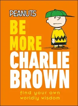 Peanuts Be More Charlie Brown: Find Your Own Worldly Wisdom, Hardcover/Nat Gertler