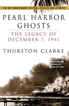 Pearl Harbor Ghosts: The Legacy of December 7, 1941 - Thurston Clarke