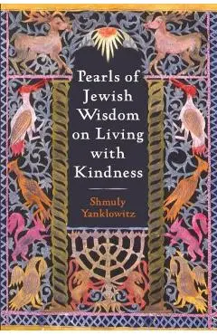 Pearls of Jewish Wisdom on Living with Kindness - Shmuly Yanklowitz