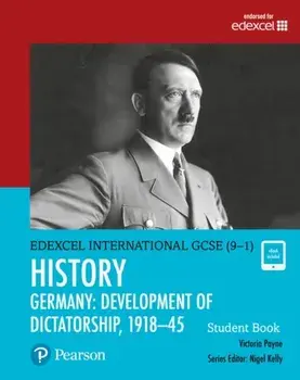 Pearson Edexcel International GCSE (9-1) History: Development of Dictatorship: Germany, 1918-45 Student Book/Victoria Payne