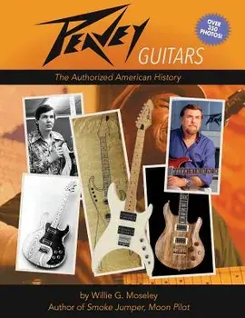 Peavey Guitars: The Authorized American History, Paperback/Willie G. Moseley