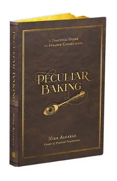 Peculiar Baking: A Practical Guide to Strange Confections - Nikk Alcaraz