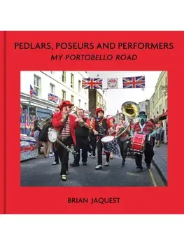 Pedlars, Poseurs and Performers. My Portobello Road, Hardback/Brian Jaquest