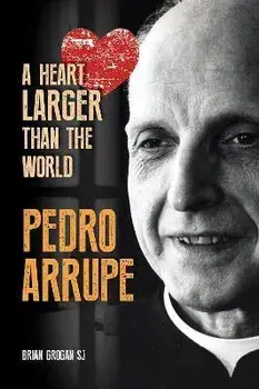 Pedro Arrupe. A Heart Larger than the World, Paperback/Brian (SJ) Grogan