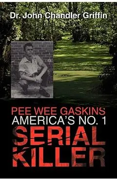 Pee Wee Gaskins America's No. 1 Serial Killer - John Chandler Griffin