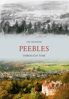 Peebles Through Time, Paperback/Liz Hanson