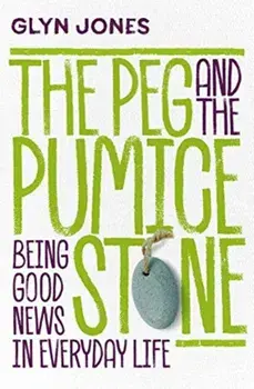 Peg and the Pumice Stone. Being Good News in Everyday Life, Paperback/Glyn Jones