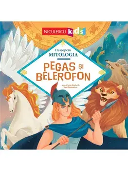 Pegas si Belerofon. Seria Descopera Mitologia/Jean-Pierre Kerloc'h