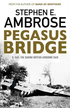 Pegasus Bridge. D-day: The Daring British Airborne Raid, Paperback/Stephen E. Ambrose