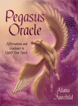Pegasus Oracle. Affirmations and Guidance to Uplift Your Spirit/Alana (Alana Fairchild) Fairchild