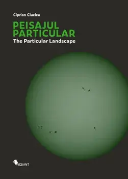 Peisajul particular. The Particular Landscape. Editie bilingva/Ciprian Ciuclea