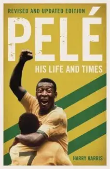Pele: His Life and Times, Paperback/Harry Harris