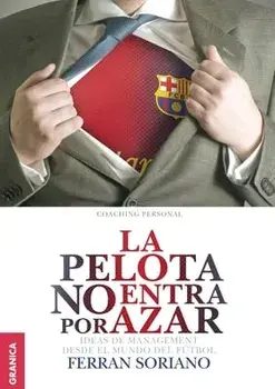 Pelota No Entra Por Azar, La: Ideas De Management Desde El Mundo Del Ftbol, Paperback/Ferrn Soriano