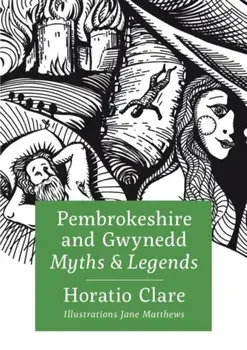 Pembrokeshire and Gwynedd Myths and Legends, Hardback/Horatio Clare