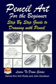 Pencil Art for the Beginner - Step by Step Guide to Drawing with Pencil, Paperback/Harriet Kim Anh Rodis