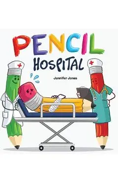 Pencil Hospital: A Story About Caring for Classroom Tools - Jennifer Jones