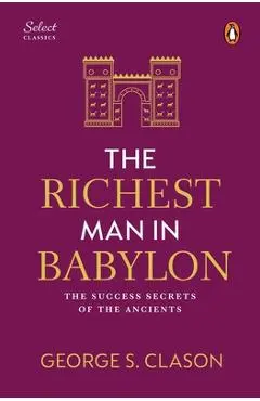 Penguin Select Classics: The Richest Man in Babylon: (Original, Unabridged Classic, Premium Hardbound Collector's Edition, Ideal for Gifting) - George S. Clason