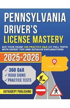 Pennsylvania Driver's License Mastery: Ace Your Exam! 360 Practice Q&A (21 Full Tests) with Expert Tips and Detailed Explanations - Autoadept Publishing