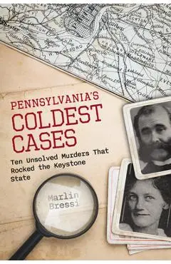 Pennsylvania's Coldest Cases: Ten Unsolved Murders That Rocked the Keystone State - Marlin Bressi