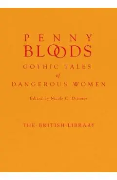 Penny Bloods: Gothic Tales of Dangerous Women - Nicole C. Dittmer