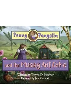 Penny Pangolin and the Missing Ant Cake - Wayne D. Kramer