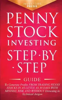 Penny Stock Investing: Step-by-Step Guide to Generate Profits from Trading Penny Stocks in as Little as 30 Days with Minimal Risk and Without/Small Footprint Press
