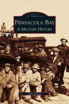 Pensacola Bay: A Military History/Dale A. Manuel