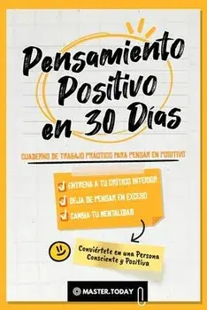 Pensamiento Positivo en 30 Días: Cuaderno de Trabajo Práctico para Pensar en Positivo; Entrena a tu Crítico Interior, Deja de Pensar en Exceso y Cambi, Paperback/Master Today