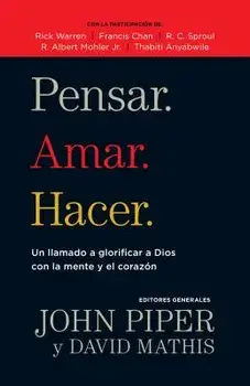 Pensar. Amar. Hacer.: Un Llamado a Glorificar a Dios Con La Mente Y El Corazon, Paperback/John Piper