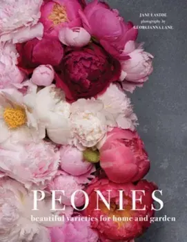 Peonies. Beautiful varieties for home and garden, Hardback/Georgianna Lane