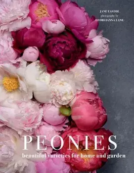 Peonies: Beautiful Varieties for Home & Garden, Hardcover/Jane Eastoe