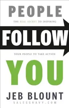 People Follow You: The Real Secret to What Matters Most in Leadership, Hardcover/Jeb Blount