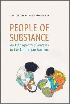 People of Substance. An Ethnography of Morality in the Colombian Amazon, Paperback/Carlos Londono-Sulkin