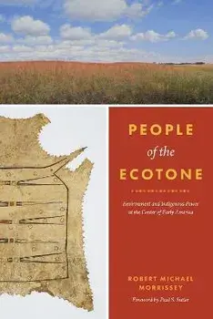 People of the Ecotone: Environment and Indigenous Power at the Center of Early America, Paperback/Robert Michael Morrissey