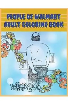 People of Walmart: Adult Coloring Book: Funny and Hilarious Pages of the Creatures of Walmart for your Relaxation, Stress Relief and Laug - Prime Color