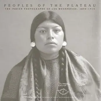 Peoples of the Plateau: The Indian Photographs of Lee Moorhouse, 1898-1915, Paperback/Steven L. Grafe