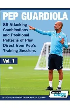 Pep Guardiola - 88 Attacking Combinations and Positional Patterns of Play Direct from Pep's Training Sessions - Soccertutor Com