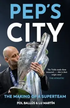 Pep's City. The Making of a Superteam, Paperback/Pol Ballus