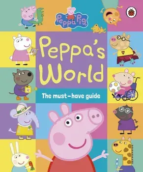 Peppa Pig: Peppa’s World: The Must-Have Guide, Hardback/Peppa Pig