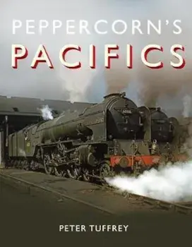 Peppercorn's Pacifics, Hardcover/Peter Tuffrey